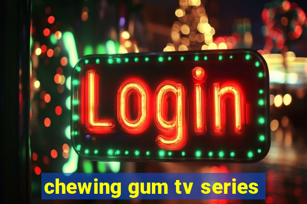 chewing gum tv series